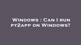 Windows : Can I run py2app on Windows?