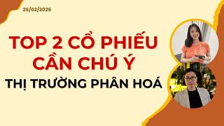 TOP 2 CỔ PHIẾU CẦN CHÚ Ý. THỊ TRƯỜNG PHÂN HOÁ | Nhận định 26/02/2026