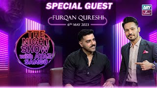 The Night Show with Ayaz Samoo | Furqan Qureshi | Episode 29 - 6th May 2023 | ARY Zindagi