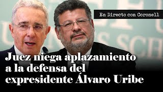 ÚLTIMA HORA | Juez niega aplazamiento a la defensa del expresidente Álvaro Uribe | Daniel Coronell
