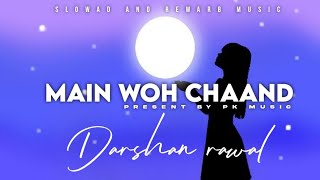 Main Woh Chaand | slowad and rewarb | textaudio | Darshan rawal | Pk music