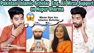 Indian Reaction | Pakistani Islamic Scholar  Engineer Muhammad Ali Mirza Support on Nupur Sharma