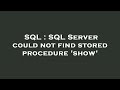 SQL : SQL Server could not find stored procedure 'show'