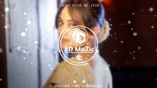 Feel the song | Chori kiya re jiya - 8d Audio | use headphones | 8D muZic