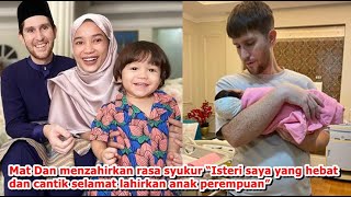 Mat Dan menzahirkan rasa syukur ,“Isteri saya yang hebat & cantik selamat lahirkan anak perempuan”