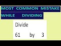 Divide    61        by      3     Most   common  mistake  while   dividing