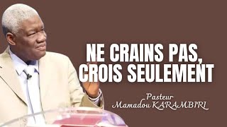 NE CRAINS PAS, CROIS SEULEMENT [Pasteur Mamadou KARAMBIRI]