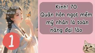 P1 - Kinh! 70 quân hôn ngọt mềm mỹ nhân là toàn năng đại lão