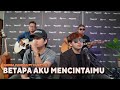 BETAPA AKU MENCINTAIMU - ANGGA CANDRA FT. VAGETOZ (KOLABORASI)