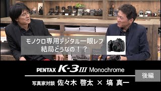 PENTAX K-3 Mark III Monochrome 写真家スペシャル対談 佐々木啓太×塙真一（後編）【モノクローム/モノクロ写真専用機】