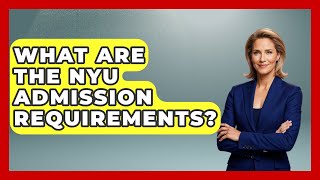 What Are The NYU Admission Requirements? - The College Explorer