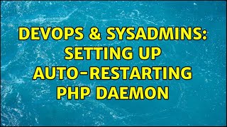DevOps & SysAdmins: Setting up Auto-restarting php daemon