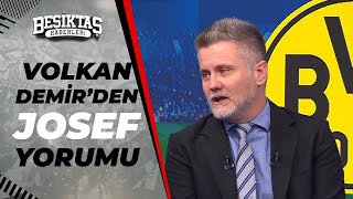 Volkan Demir: "Dortmund Maçının En Kritik Oyuncusu Josef Olacak"