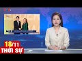 Bản tin sáng ngày 18/11 | Tin tức thời sự mới nhất hôm nay | VOV