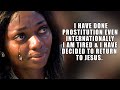 I HAVE DONE PROSTITUTION EVEN INTERNATIONALLY, I AM TIRED & I HAVE DECIDED TO RETURN TO JESUS.