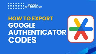 How to Export Google Authenticator Codes | 2026 Step-by-Step Guide