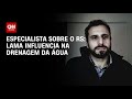 Especialista sobre o RS: Lama influencia na drenagem da água | BASTIDORES CNN