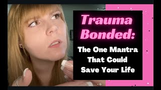 Trauma Bonding: The One Mantra That Will CHANGE YOUR LIFE