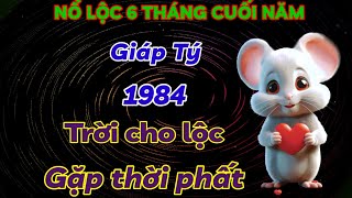 TRỜI CHO LỘC. GIÁP TÝ 1984 GẶP THỜI PHẤT MẠNH - ĐÚNG 6 THÁNG CUỐI NĂM TIỀN VỀ GIÀU NHANH CHÓNG MẶT.