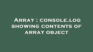 Array : console.log showing contents of array object