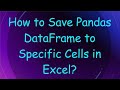 How to Save Pandas DataFrame to Specific Cells in Excel?