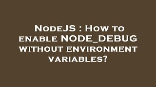 NodeJS : How to enable NODE_DEBUG without environment variables?