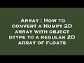Array : How to convert a Numpy 2D array with object dtype to a regular 2D array of floats