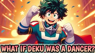 What if Deku was a dancer? |Part 1|