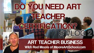 Art Teacher Business - Do You Need Art Teacher Certification? VLOG 2 #MooreMethod