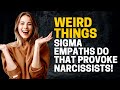 8 Weird Things that Sigma Empaths Do that Provoke Narcissists