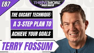 E87: Terry L. Fossum: Applying The Oxcart Technique to Achieve Your Goals | #ThriveMore