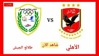 مباراة الاهلي وطلائع الجيش في مباراة ودية al ahly vs el jeish live stream today