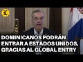 LOS DOMINICANOS PODRÁN ENTRAR DE MANERA MÁS ÁGIL A ESTADOS UNIDOS, GRACIAS AL GLOBAL ENTRY