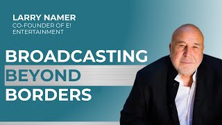 Larry Namer: Entertainment Visionary on Global Media, Innovation, and Cultural Impact