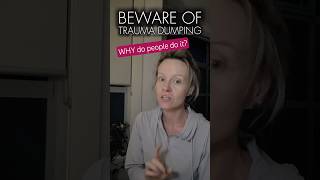 Beware of TRAUMA DUMPING
