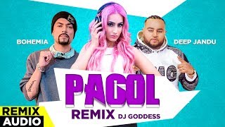Pagol (Remix Audio) | Deep Jandu | Bohemia | Dj Goddess | Punjabi Songs 2019