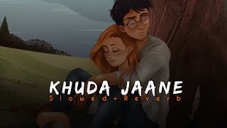 khuda jaane (slowed and reverb) song