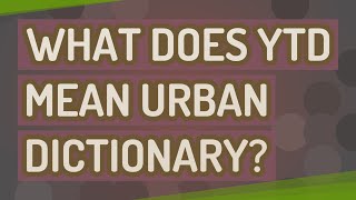 What does YTD mean urban dictionary?