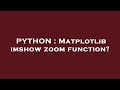 PYTHON : Matplotlib imshow zoom function?