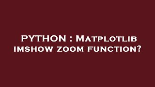PYTHON : Matplotlib imshow zoom function?