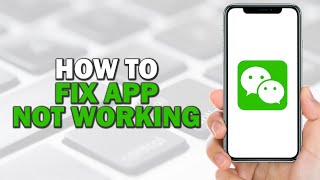 How To Fix WeChat App Not Working (Quick Tutorial)