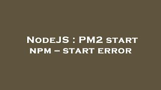 NodeJS : PM2 start npm -- start error