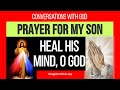 PRAYER FOR MY SON. HEAL HIS MIND, O GOD