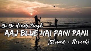 Aaj Blue Hai Pani Pani || Slowed and Reverb || Yo Yo Honey Singh Song || Slowed Night