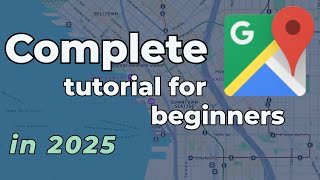 Google Maps - Complete Tutorial for Beginners 2025 (for desktop)