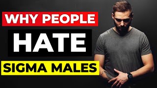 11 Reasons Why People HATE Sigma Males