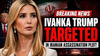 BREAKING NEWS: Ivanka Trump Targeted in Iranian Assassination Plot!