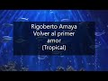 Rigoberto Amaya. OFICIAL. Volver al primer amor (Tropical)