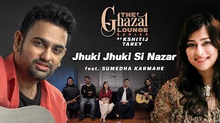 Jhuki Jhuki Si Nazar| The Ghazal Lounge Series| Kshitij Tarey ft. Sumedha Karmahe| Jagjit Singh