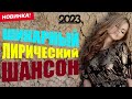 ШИКАРНЫЙ ЛИРИЧЕСКИЙ ШАНСОН 2023 ✮ НОВИНКИ ШАНСОНА